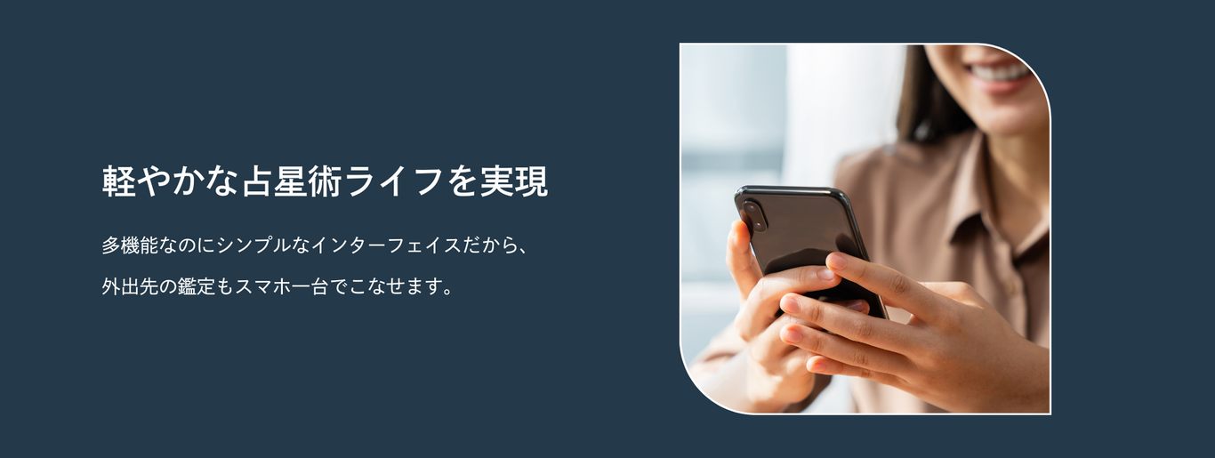 軽やかな占星術ライフを実現 / 多機能なのにシンプルなインターフェースだから外出先での鑑定もスマホ一つでできます